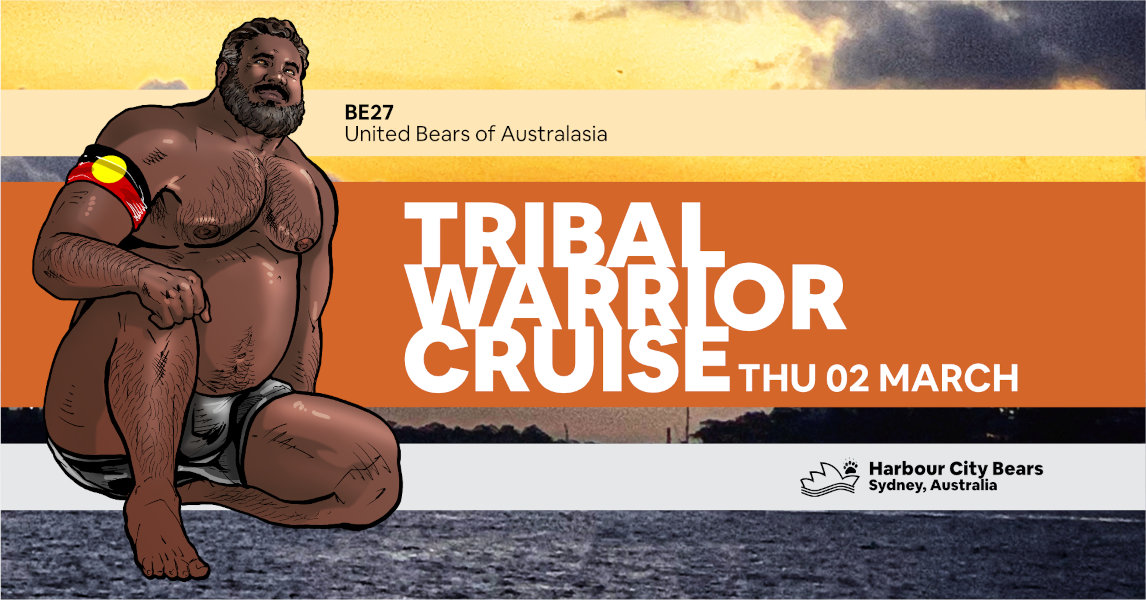 Poster for Tribal Warrior Cruise. Description: A muscular Australian indigenous man, shirtless, sitting on one leg, wearing black shorts and an arm band with the Aboriginal Flag on it. Contains text: Trubal Warrior Cruise, Thursday 2 March, Bear Essentials 27, United Bears of Australasia, Harbour City Bears, Sydney Australia