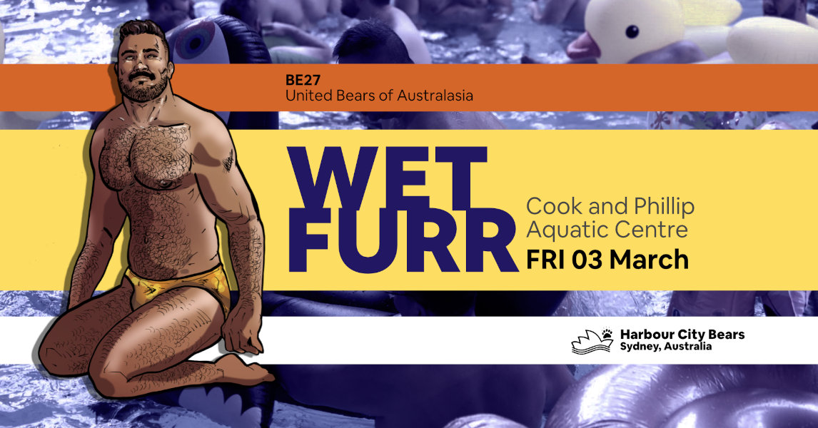 Poster for Wet Furr. Description: A handsome man with a thin moustache and hairy chest, wearing a yellow speedo, kneeling. Contains text: Wet Furr, Cook and Phillip Aquatic Centre, Friday 3 March, Bear Essentials 27, United Bears of Australasia, Harbour City Bears, Sydney Australia
